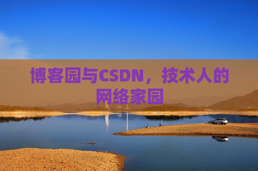 博客园与CSDN,技术人的网络家园 博客园与CSDN,技术人的网络家园